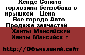 Хенде Соната5 горловина бензобака с крышкой › Цена ­ 1 300 - Все города Авто » Продажа запчастей   . Ханты-Мансийский,Ханты-Мансийск г.